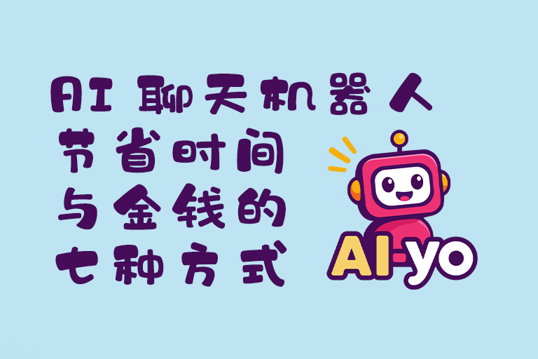 AI 聊天机器人节省时间与金钱的七种方式