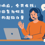 实时响应，全天在线：即时回复为何是销售的超级力量