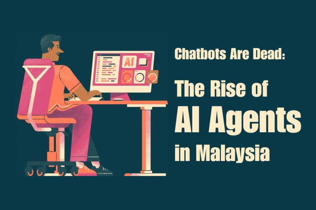 Chatbots Are Dead The Rise of AI Agents in Malaysia